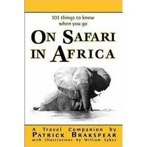 (101 Things to Know When You Go) on Safari in Africa: Paperback Edition - Patrick Brakspear imagine