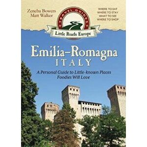 Emilia-Romagna, Italy: A Personal Guide to Little-Known Places Foodies Will Love, Paperback - Zeneba Bowers imagine