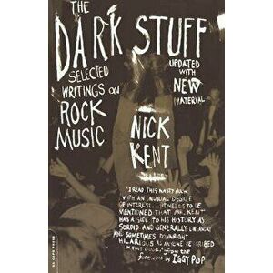 The Dark Stuff: Selected Writings on Rock Music Updated Edition, Paperback - Nick Kent imagine