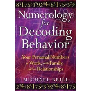Numerology for Decoding Behavior: Your Personal Numbers at Work, with Family, and in Relationships, Paperback - Michael Brill imagine