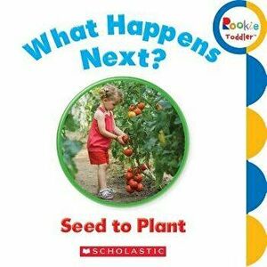 What Happens Next? Seed to Plant (Rookie Toddler) - Scholastic imagine