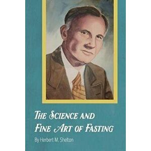 The Science and Fine Art of Fasting, Paperback - Herbert M. Shelton imagine