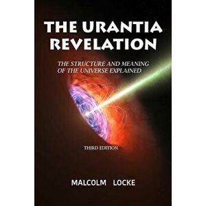 The Urantia Revelation: The Structure and Meaning of the Universe Explained, Third Edition, Paperback - Malcolm Locke imagine