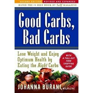 Good Carbs, Bad Carbs: Lose Weight and Enjoy Optimum Health by Eating the Right Carbs, Paperback - Johanna Burani imagine