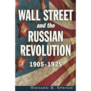Wall Street and the Russian Revolution: 1905-1925, Paperback - Richard B. Spence imagine