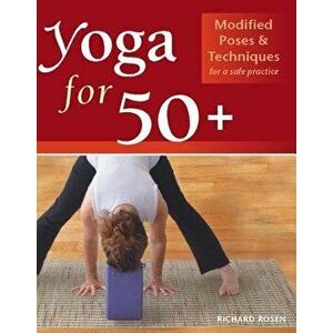 Yoga for 50+: Modified Poses and Techniques for a Safe Practice, Paperback - Richard Rosen imagine