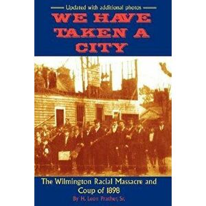 We Have Taken a City: The Wilmington Racial Massacre and Coup of 1898, Paperback - Sr. H. Leon Prather imagine