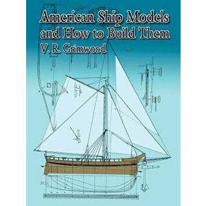 American Ship Models and How to Build Them, Paperback - V. R. Grimwood imagine