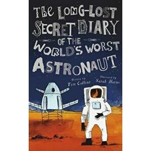 The Long-Lost Secret Diary of the World's Worst Astronaut, Paperback - Tim Collins imagine