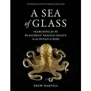 A Sea of Glass: Searching for the Blaschkas' Fragile Legacy in an Ocean at Risk, Paperback - Drew Harvell imagine