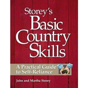 Storey's Basic Country Skills: A Practical Guide to Self-Reliance, Paperback - John Storey imagine