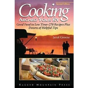 Cooking Aboard Your RV: Good Food in Less Time-More Than 300 Recipes and Tips, Paperback - Janet Groene imagine