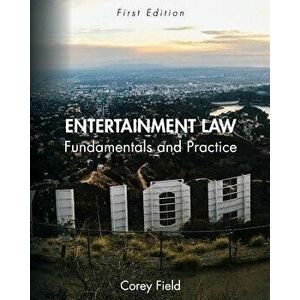 Entertainment Law: Fundamentals and Practice, Paperback - Corey Field imagine