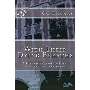 With Their Dying Breaths: A History of Waverly Hills Tuberculosis Sanatorium, Paperback - CC Thomas imagine