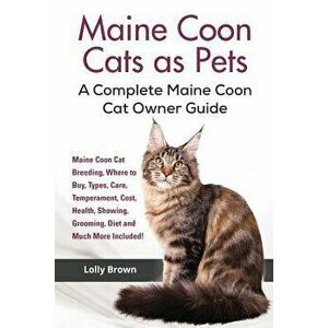 Maine Coon Cats as Pets: Maine Coon Cat Breeding, Where to Buy, Types, Care, Temperament, Cost, Health, Showing, Grooming, Diet and Much More I, Paper imagine