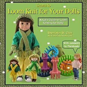 Learn to Loom Knit for Your Dolls: A Kid's Guide to Loom Knitting for Dolls, Paperback - Sherralyn St Clair imagine
