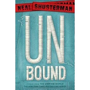 Unbound: Stories from the Unwind World, Hardcover - Neal Shusterman imagine