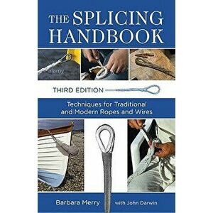 The Splicing Handbook: Techniques for Traditional and Modern Ropes and Wires, Paperback - Barbara Merry imagine