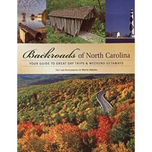 Backroads of North Carolina: Your Guide to Great Day Trips & Weekend Getaways, Paperback - Kevin Adams imagine