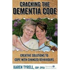 Cracking the Dementia Code: Creative Solutions to Cope with Changed Behaviours, Paperback - Karen A. Tyrell imagine