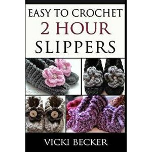 Easy To Crochet 2 Hour Slippers, Paperback - Vicki Becker imagine