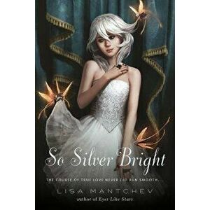 So Silver Bright, Paperback - Lisa Mantchev imagine
