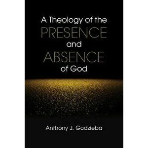 A Theology of the Presence and Absence of God, Paperback - Anthony J. Godzieba imagine