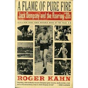 A Flame of Pure Fire: Jack Dempsey and the Roaring '20s, Paperback - Roger Kahn imagine
