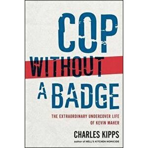 Cop Without a Badge: The Extraordinary Undercover Life of Kevin Maher, Paperback - Charles Kipps imagine