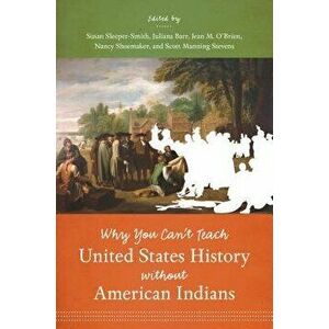 Why You Can't Teach United States History Without American Indians, Paperback - Susan Sleeper-Smith imagine