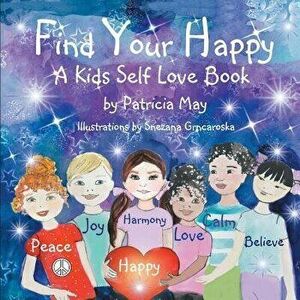 Find Your Happy!: A Kid's Self Love Book, Paperback - Snezana Grncaroska imagine