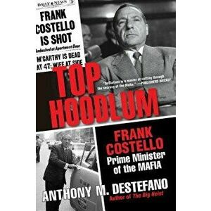 Top Hoodlum: Frank Costello, Prime Minister of the Mafia, Paperback - Anthony M. DeStefano imagine