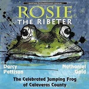 Rosie the Ribeter: The Celebrated Jumping Frog of Calaveras County, Paperback - Darcy Pattison imagine