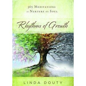 Rhythms of Growth: 365 Meditations to Nurture the Soul, Paperback - Linda Douty imagine