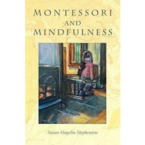 Montessori and Mindfulness, Paperback - Susan Mayclin Stephenson imagine