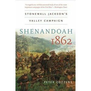 Shenandoah 1862: Stonewall Jackson's Valley Campaign, Paperback - Peter Cozzens imagine