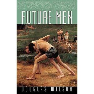 Future Men, Paperback - Douglas Wilson imagine
