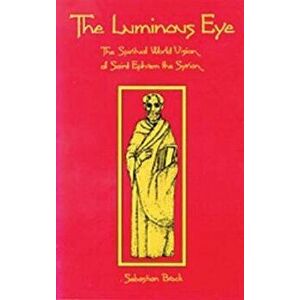 The Luminous Eye: The Spiritual World Vision of Saint Ephrem the Syrian, Paperback - Sebastian P. Brock imagine