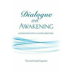 Dialogue on Awakening: Communion with the Christ, Paperback - Tom Carpenter imagine