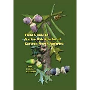 Field Guide to Native Oak Species of Eastern North America, Paperback - John Stein imagine