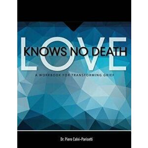 Love Knows No Death: A Guided Workbook for Grief Transformation, Paperback - Piero Calvi-Parisetti MD imagine
