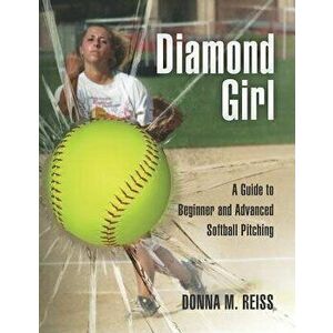 Diamond Girl: A Guide to Beginner and Advanced Softball Pitching, Paperback - Donna M. Reiss imagine