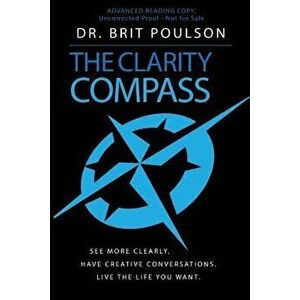 The Clarity Compass: See More Clearly. Have Creative Conversations. Live the Life You Want., Paperback - Dr Brit Poulson imagine