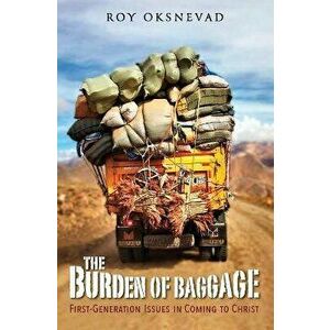 The Burden of Baggage: First-Generation Issues in Coming to Christ, Paperback - Roy Oksnevad imagine
