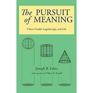 The Pursuit of Meaning: Viktor Frankl, Logotherapy, and Life, Paperback - Joseph B. Fabry imagine