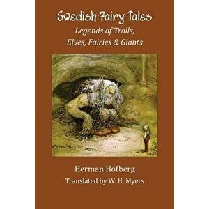 Swedish Fairy Tales: Legends of Trolls, Elves, Fairies and Giants, Paperback - Herman Hofberg imagine
