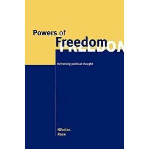 Powers of Freedom: Reframing Political Thought, Paperback - Nikolas Rose imagine
