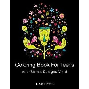 Coloring Book for Teens: Anti-Stress Designs Vol 5, Paperback - Art Therapy Coloring imagine