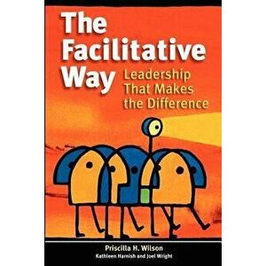 The Facilitative Way: Leadership That Makes the Difference, Paperback - Priscilla H. Wilson imagine