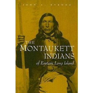 The Montaukett Indians of Eastern Long Island, Paperback - John A. Strong imagine